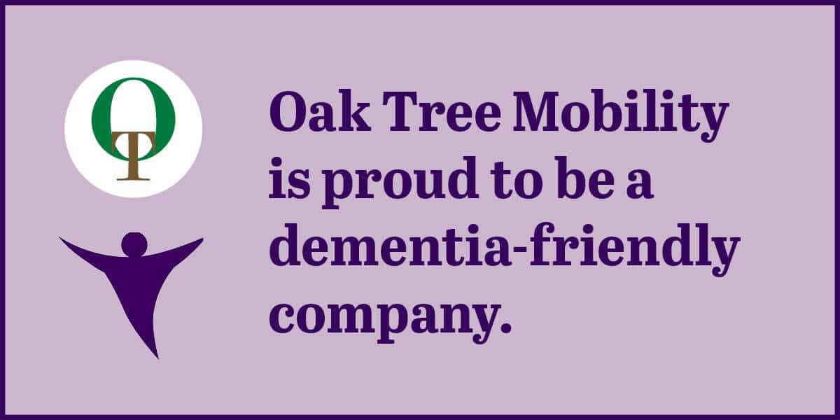 Oak tree mobility is a dementia friendly company.